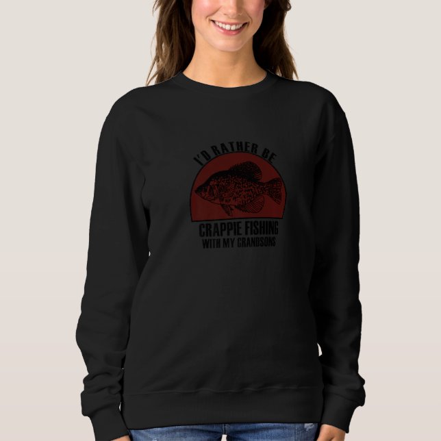 Sincere Rather Be W My Grandsons Crappie Fishing P Sweatshirt (Front)