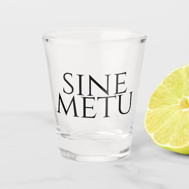 Sine Metu - Without Fear Shot Glass (Front)