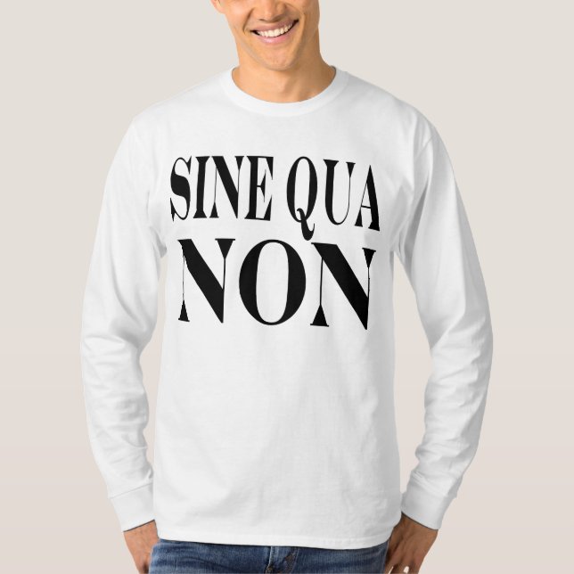 Sine Qua Non Famous Latin Quote: Words to Live By T-Shirt (Front)