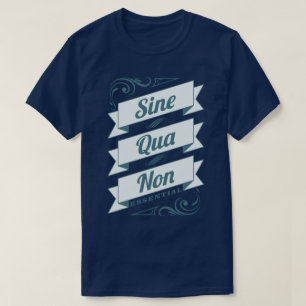 Sine Qua Non Latin Phrase Essential Slogan Tee