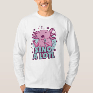 Sing a lotl Singing Axolotl T-Shirt