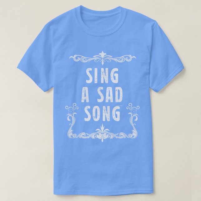 Sing a Sad Song T-Shirt (Design Front)