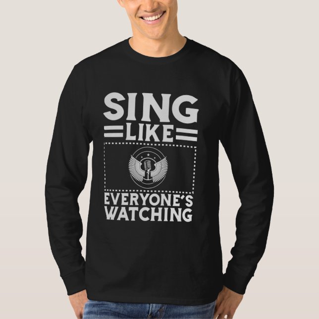 Sing Like Everyoneu2019s Watching Karaoke T-Shirt (Front)