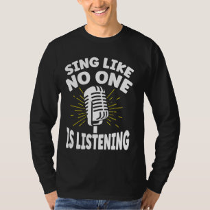 Sing Like No One is Listening Karaoke T-Shirt