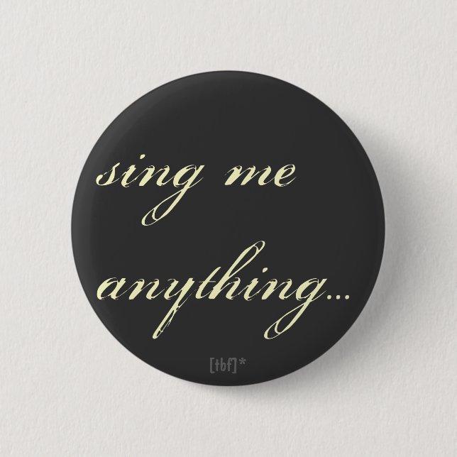 Sing me anything. 6 cm round badge (Front)