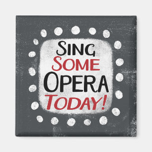 Sing Some Opera Today Refrigerator Magnet