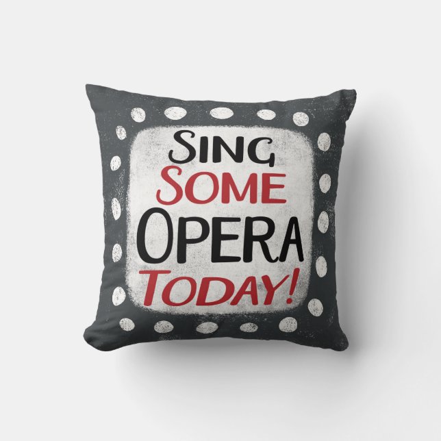 Sing Some Opera Today Throw Pillow (Front)
