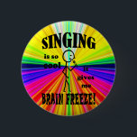 Singing, Brain Freeze 6 Cm Round Badge<br><div class="desc">Singing Is So Cool,  It Gives Me Brain Freeze! Lots of things are cool,  but is your music the coolest thing of all?  This might make a good gift for a musician friend whose whole life seems to revolve around music!</div>