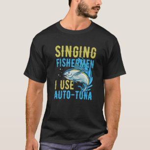 Singing fishermen I use auto tuna Quote for a Tuna T-Shirt