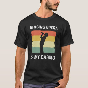 Singing Opera Is My Cardio Choir Theater Opera Sin T-Shirt