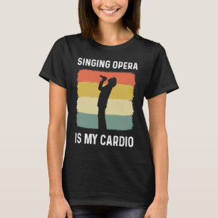 Singing Opera Is My Cardio Choir Theatre Opera Sin T-Shirt