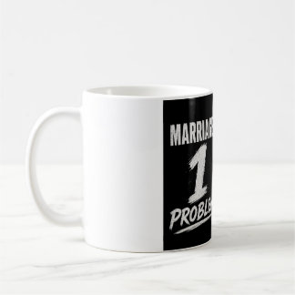 Single: 100 problems Married: 1 problem Coffee Mug