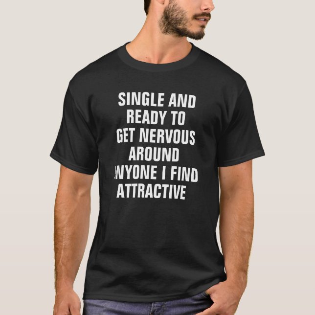 SINGLE AND READY TO GET NERVOUS AROUND ANYONE I FI T-Shirt (Front)