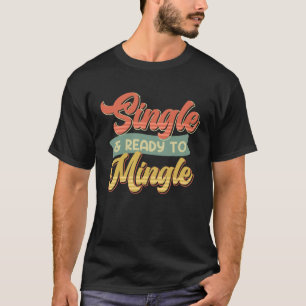 Single and Ready to Mingle Single Men T-Shirt