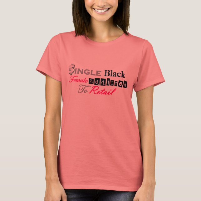 Single Black Female Addicted To Retail T-Shirt (Front)