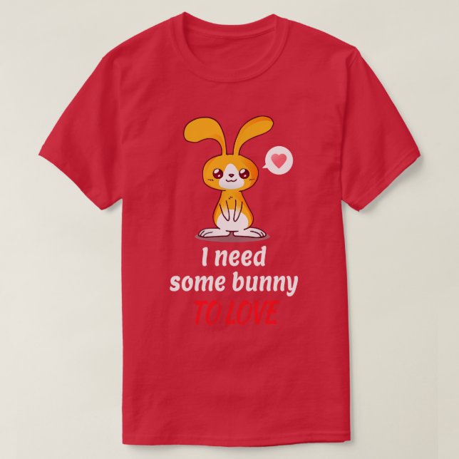 Single Bunny Needs Someone To Love T-Shirt (Design Front)