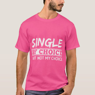 Single By Choice Just Not My Choice Funny Sarcasti T-Shirt