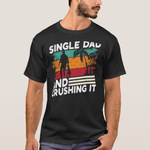 Single Dad And Crushing It Parent Fathers Day Fath T-Shirt