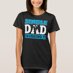 Single Dad Crushing It Fathers Day Lone Father Par T-Shirt