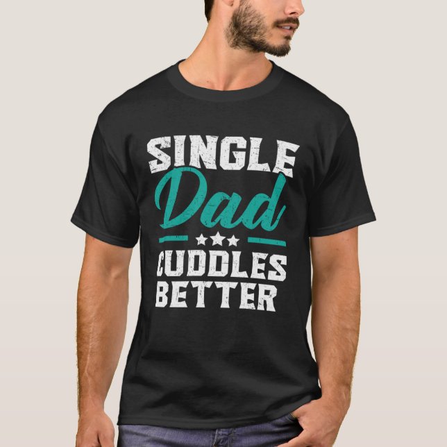 Single Dad Cuddles Better Fatherhood Fathers Day T-Shirt (Front)