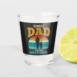 Single Dad Taking Application Shot Glass