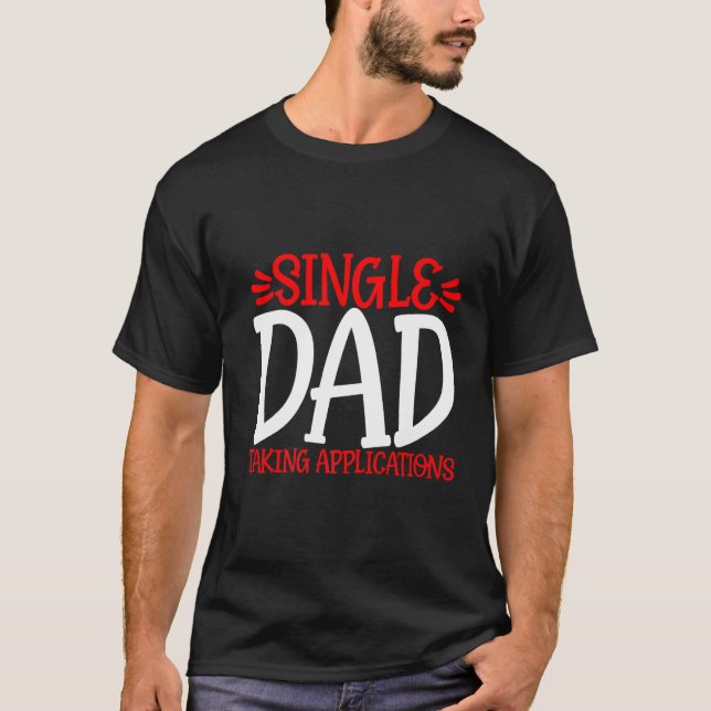 Single Dad Taking Application T-Shirt (Front)