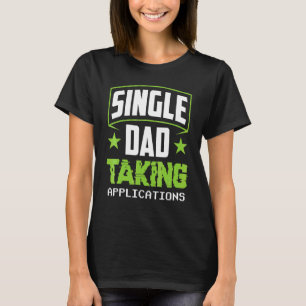 Single Dad Taking Applications Parent Lone Father T-Shirt