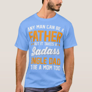 SINGLE DAD TO BE A MOM TOO father sday T-Shirt