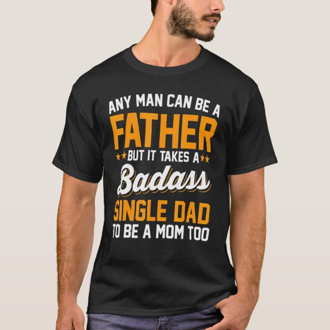 Single Dad To Be A Mum Too Father Sday T-Shirt (Front)