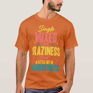 Single Mixed With Craziness And A Little Bit Of Na T-Shirt
