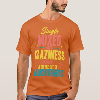 Single Mixed With Craziness And A Little Bit Of Na T-Shirt