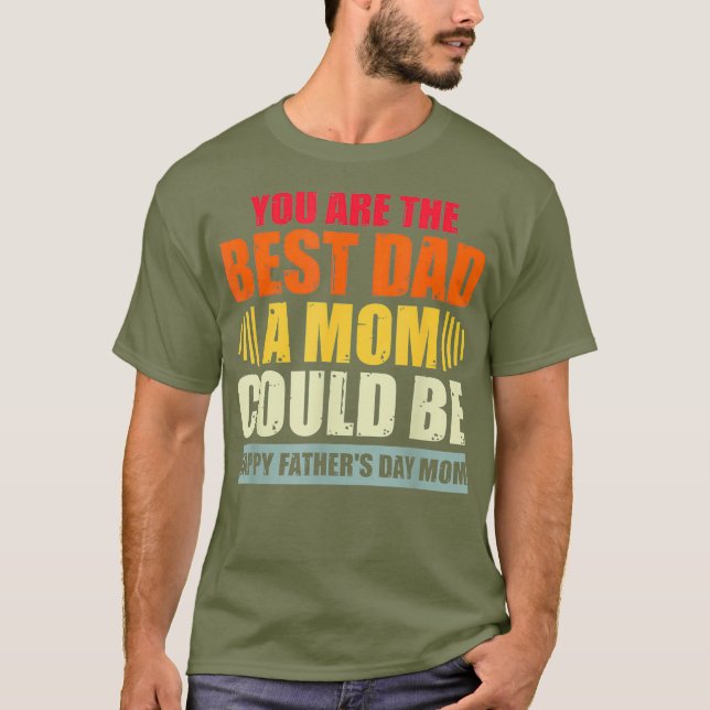 Single Mom Fathers Day The st Dad A Mom Could T-Shirt (Front)