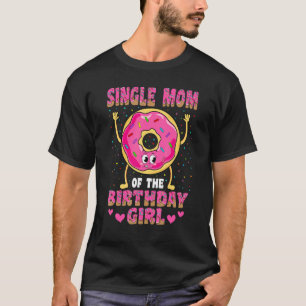 Single Mum Of The Birthday Girl Doughnut Family Pa T-Shirt