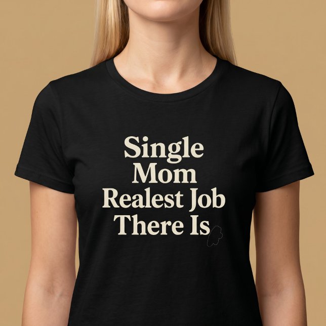 Single Mum. Realest Job There Is T-Shirt (Creator Uploaded)