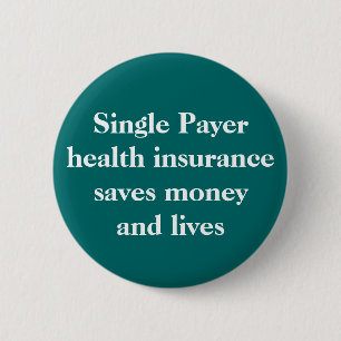 Single Payer health insurance can save money an... 6 Cm Round Badge