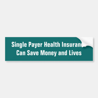 Single Payer Health Insurance Can Save Money an... Bumper Sticker