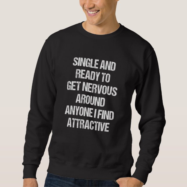 Single Ready To Get Nervous Around Anyone I Find A Sweatshirt (Front)