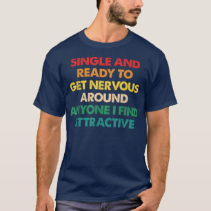 Single Ready To Get Nervous Around Anyone I Find A T-Shirt