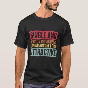 Single Ready To Get Nervous Around Anyone I Find A T-Shirt
