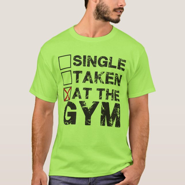 Single, Taken, at the Gym - Shirt for Lifters (Front)