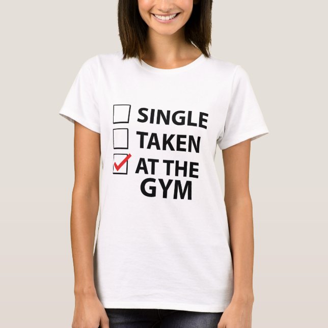 Single Taken At The Gym T-Shirt (Front)