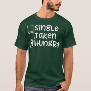 Single Taken Hungry Valentines Day s Funny Love s  T-Shirt