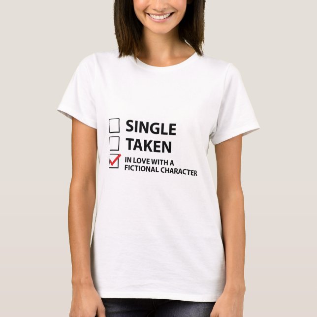 Single Taken In Love With A Fictional Character T-Shirt (Front)