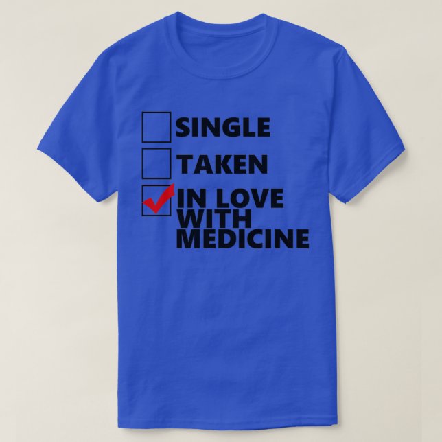 Single Taken In love with medicine T-Shirt (Design Front)