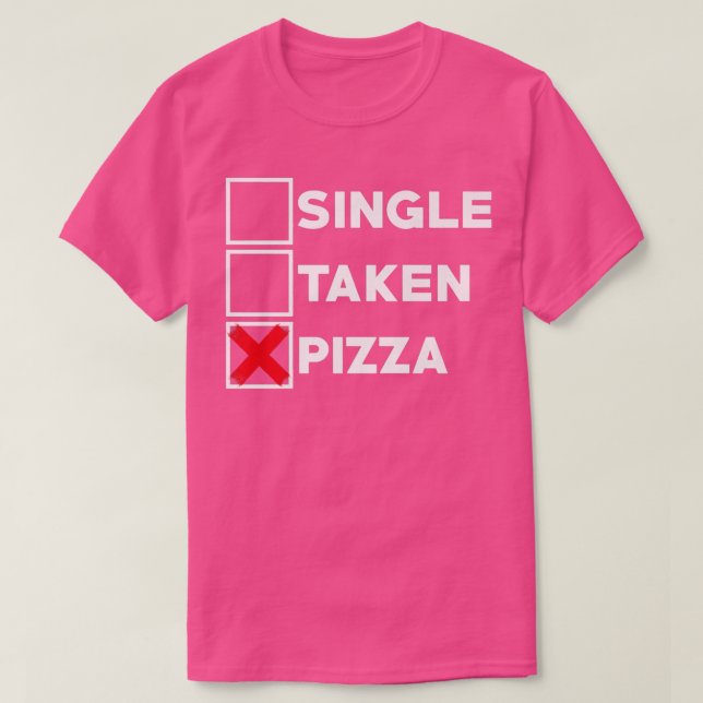 Single Taken Pizza Italian Food Lover Eating Pizza T-Shirt (Design Front)