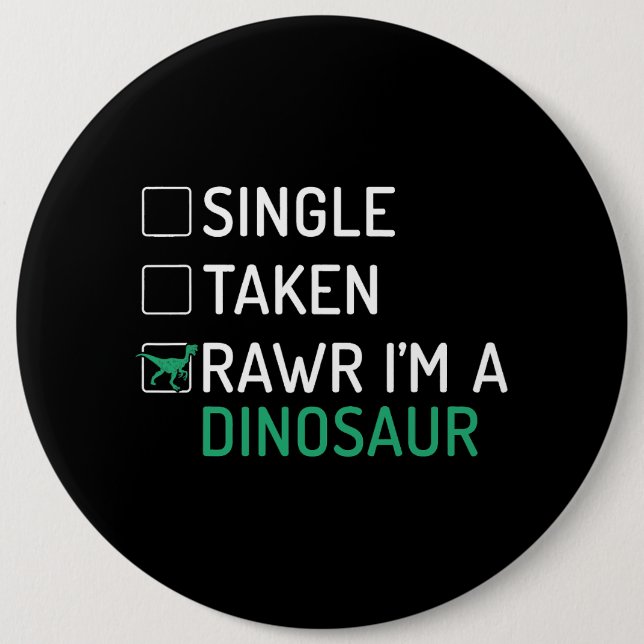 Single Taken Rawr Im a Dinosaur Fossils Dino 6 Cm Round Badge (Front)