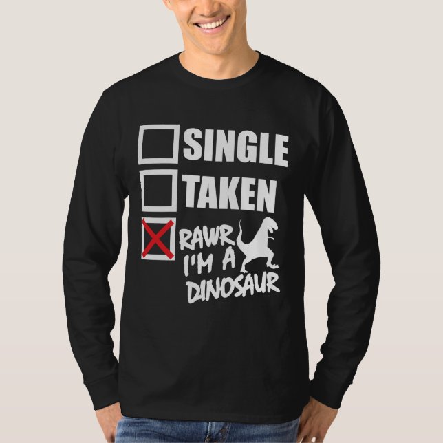 Single. Taken. RAWR I'm A Dinosaur T-Shirt (Front)