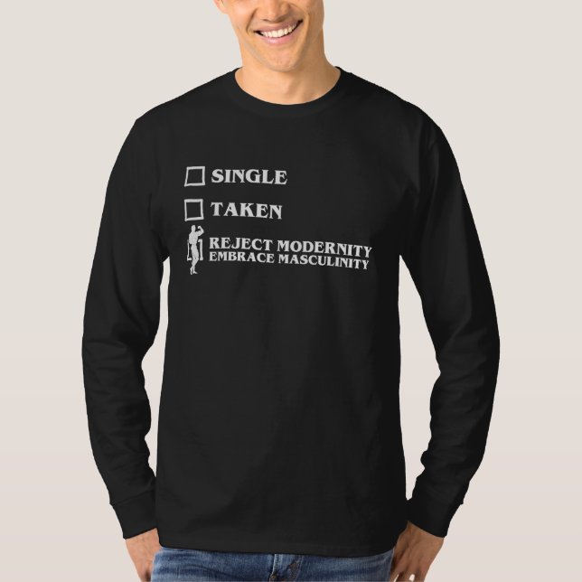 Single Taken Reject Modernity Embrace Masculinity  T-Shirt (Front)