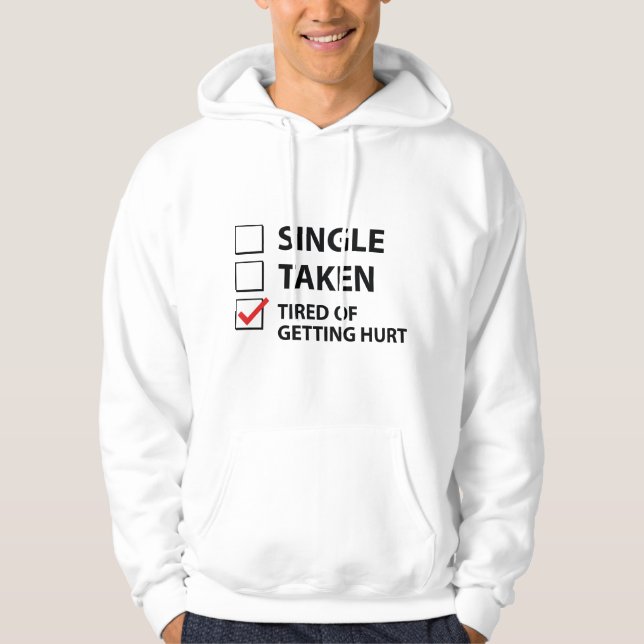 Single Taken Tired Of Getting Hurt Hoodie (Front)