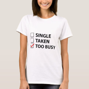 Single Taken Too Busy T-Shirt